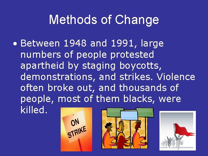 Methods of Change • Between 1948 and 1991, large numbers of people protested apartheid