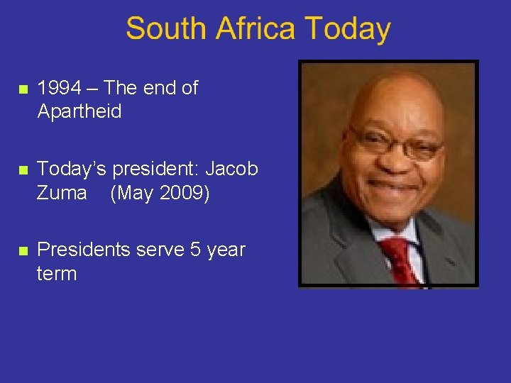 n 1994 – The end of Apartheid n Today’s president: Jacob Zuma (May 2009)