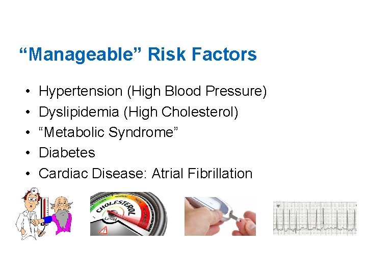 “Manageable” Risk Factors • • • Hypertension (High Blood Pressure) Dyslipidemia (High Cholesterol) “Metabolic