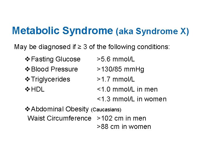 Metabolic Syndrome (aka Syndrome X) May be diagnosed if ≥ 3 of the following