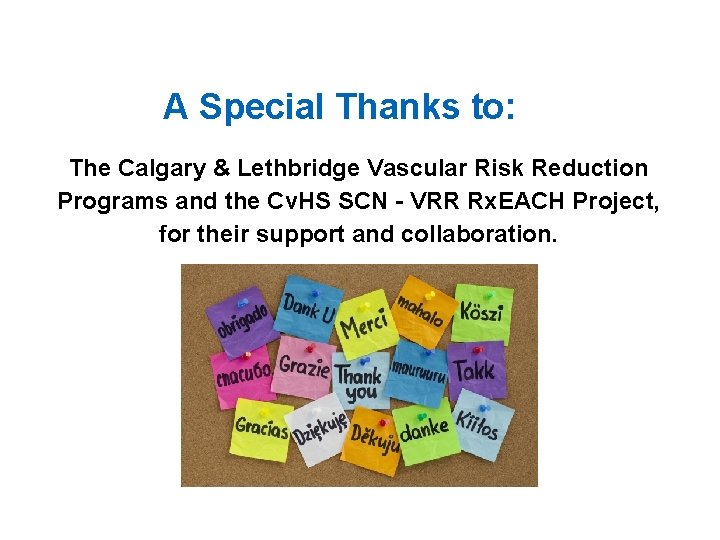 A Special Thanks to: The Calgary & Lethbridge Vascular Risk Reduction Programs and the