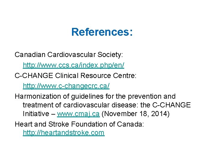 References: Canadian Cardiovascular Society: http: //www. ccs. ca/index. php/en/ C-CHANGE Clinical Resource Centre: http: