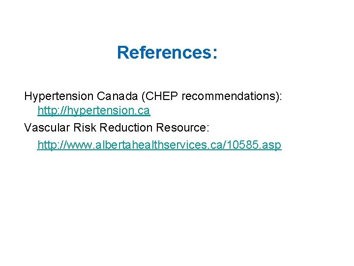 References: Hypertension Canada (CHEP recommendations): http: //hypertension. ca Vascular Risk Reduction Resource: http: //www.