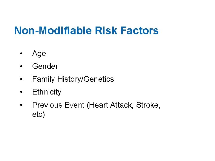 Non-Modifiable Risk Factors • Age • Gender • Family History/Genetics • Ethnicity • Previous