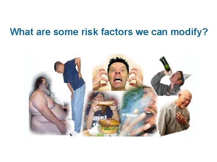 What are some risk factors we can modify? 