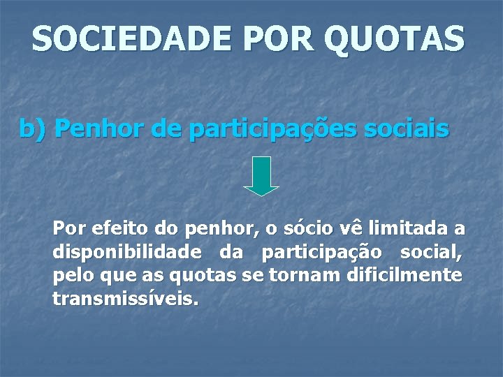 SOCIEDADE POR QUOTAS b) Penhor de participações sociais Por efeito do penhor, o sócio