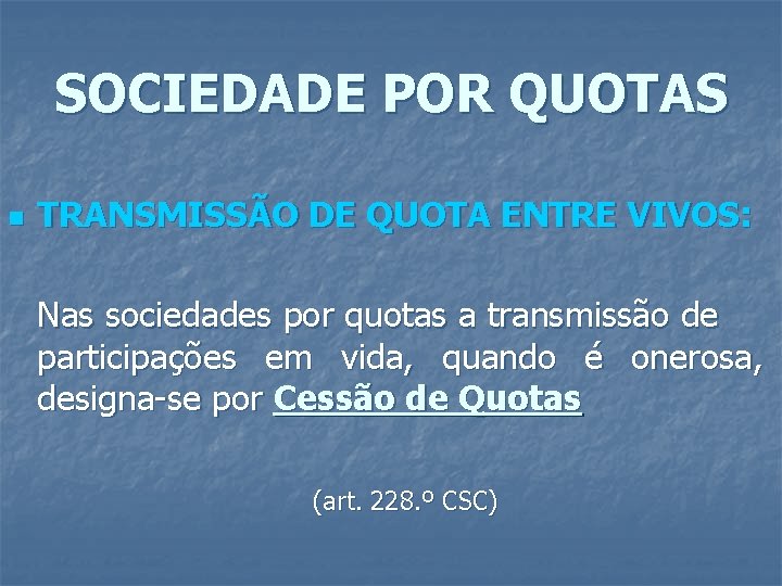 SOCIEDADE POR QUOTAS n TRANSMISSÃO DE QUOTA ENTRE VIVOS: Nas sociedades por quotas a