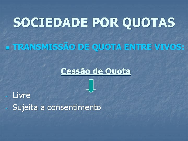 SOCIEDADE POR QUOTAS n TRANSMISSÃO DE QUOTA ENTRE VIVOS: Cessão de Quota - Livre