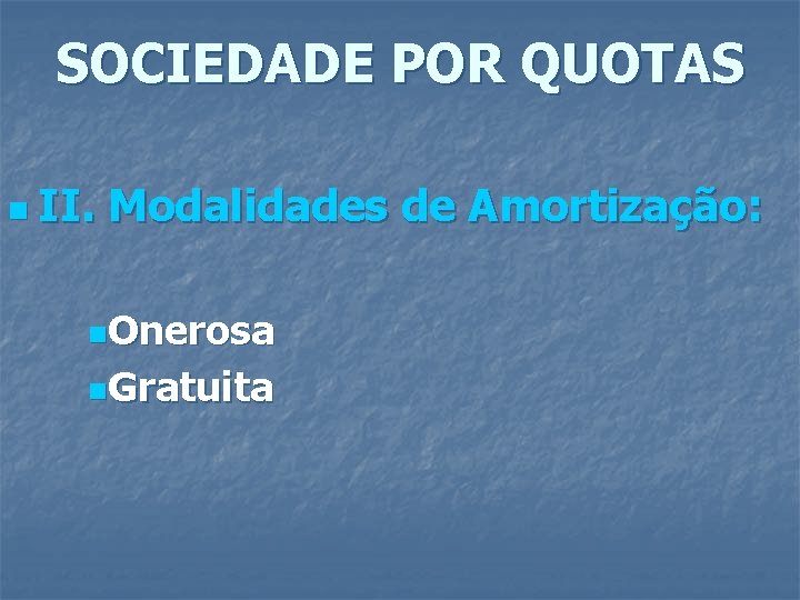 SOCIEDADE POR QUOTAS n II. Modalidades de Amortização: n. Onerosa n. Gratuita 