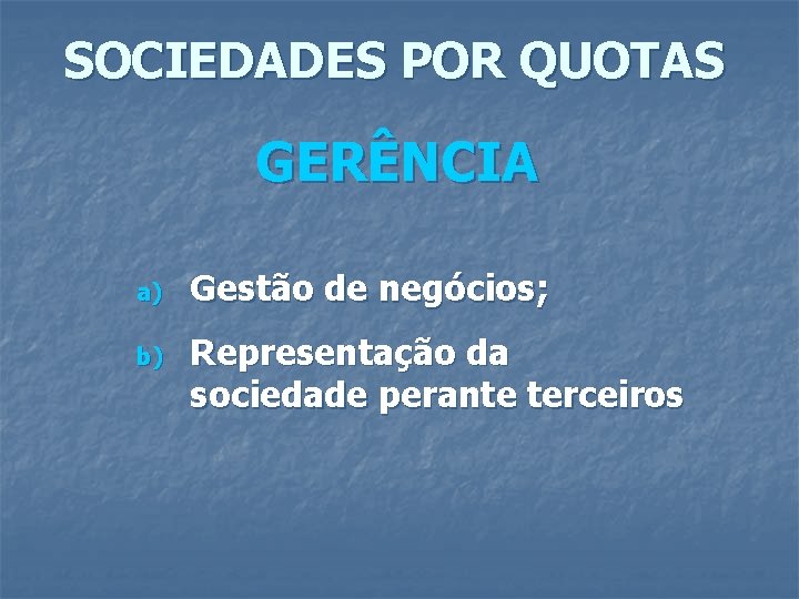 SOCIEDADES POR QUOTAS GERÊNCIA a) b) Gestão de negócios; Representação da sociedade perante terceiros