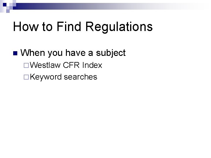 How to Find Regulations n When you have a subject ¨ Westlaw CFR Index