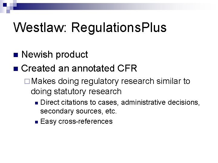 Westlaw: Regulations. Plus Newish product n Created an annotated CFR n ¨ Makes doing