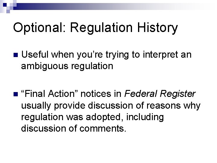 Optional: Regulation History n Useful when you’re trying to interpret an ambiguous regulation n