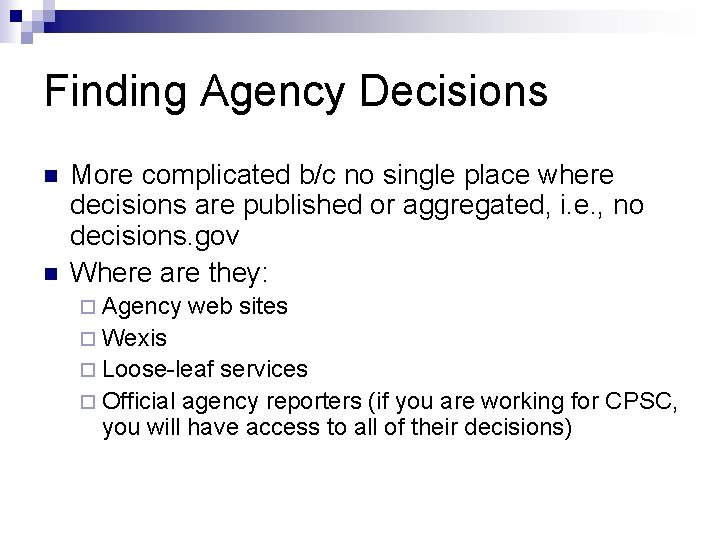 Finding Agency Decisions n n More complicated b/c no single place where decisions are