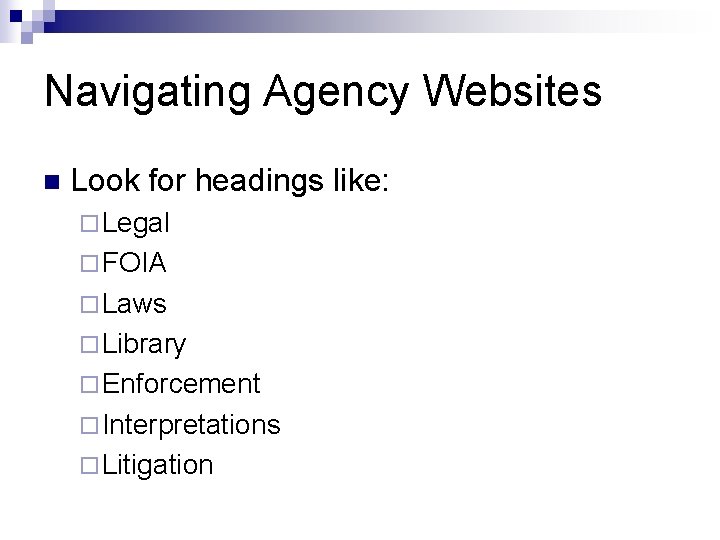 Navigating Agency Websites n Look for headings like: ¨ Legal ¨ FOIA ¨ Laws