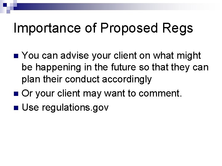 Importance of Proposed Regs You can advise your client on what might be happening