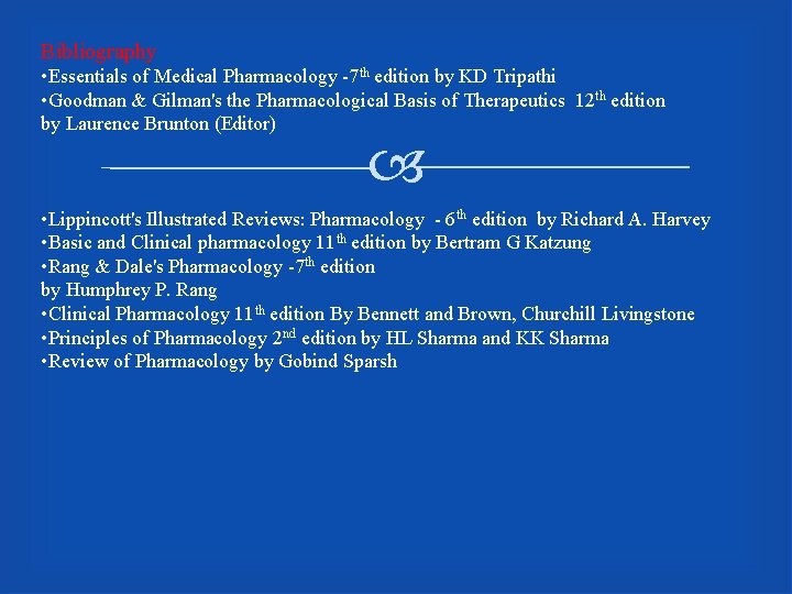 Bibliography • Essentials of Medical Pharmacology -7 th edition by KD Tripathi • Goodman