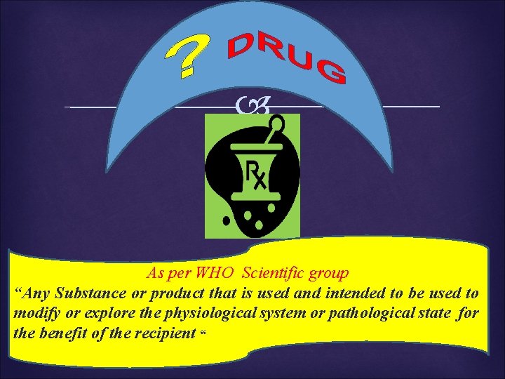  As per WHO Scientific group “Any Substance or product that is used and