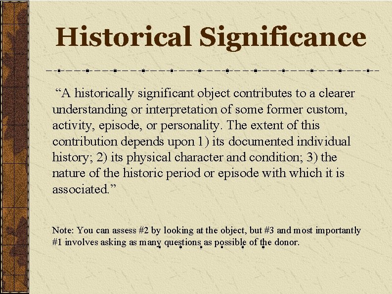 Historical Significance “A historically significant object contributes to a clearer understanding or interpretation of