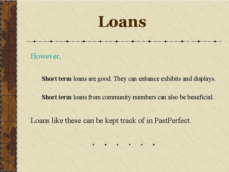 Loans However, Short term loans are good. They can enhance exhibits and displays. Short