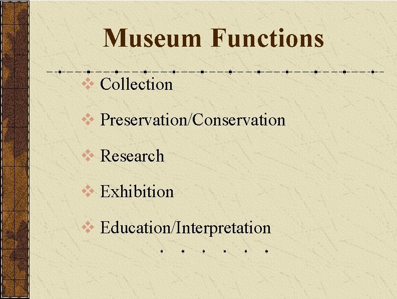 Museum Functions v Collection v Preservation/Conservation v Research v Exhibition v Education/Interpretation 