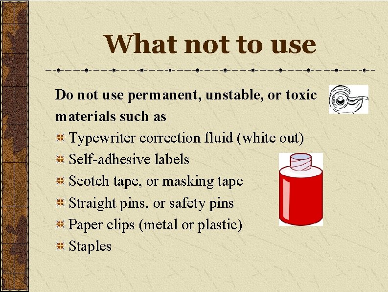 What not to use Do not use permanent, unstable, or toxic materials such as
