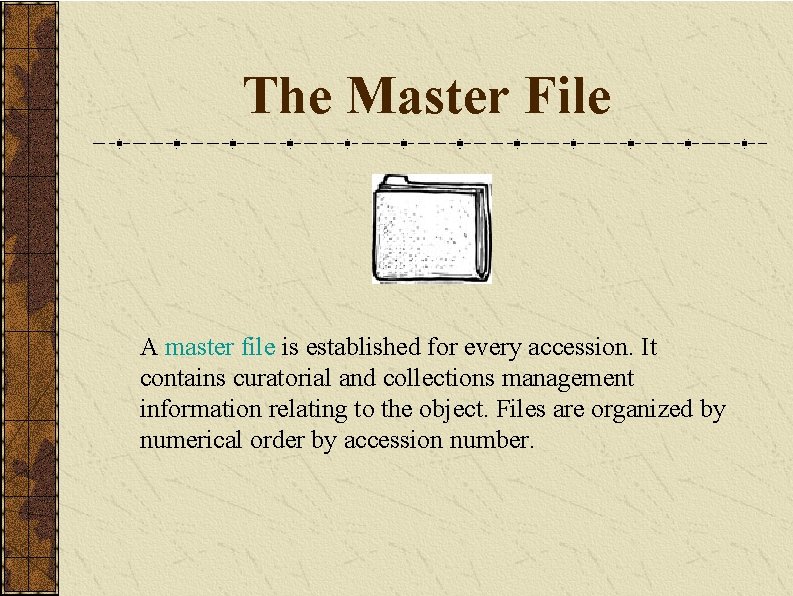 The Master File A master file is established for every accession. It contains curatorial