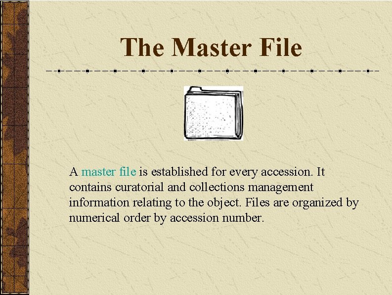 The Master File A master file is established for every accession. It contains curatorial