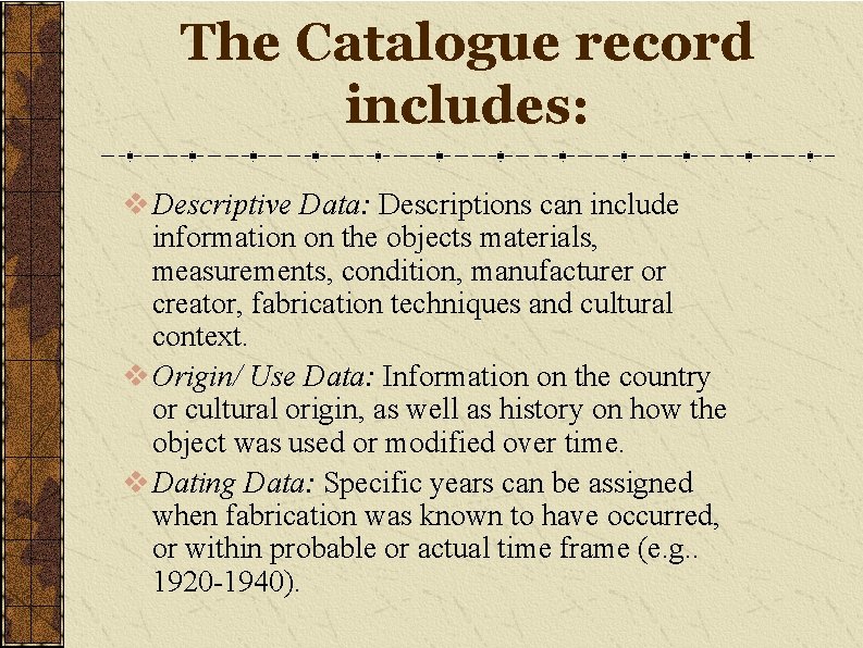 The Catalogue record includes: v Descriptive Data: Descriptions can include information on the objects