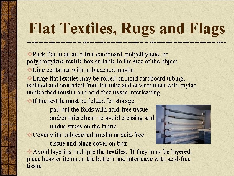 Flat Textiles, Rugs and Flags v. Pack flat in an acid-free cardboard, polyethylene, or