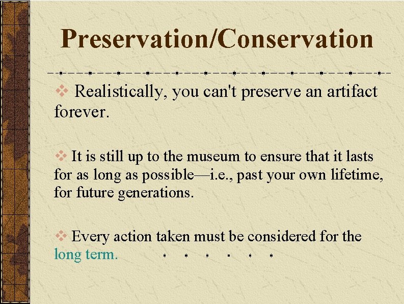 Preservation/Conservation v Realistically, you can't preserve an artifact forever. v It is still up