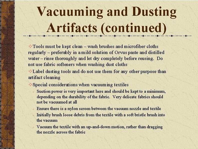 Vacuuming and Dusting Artifacts (continued) v. Tools must be kept clean – wash brushes