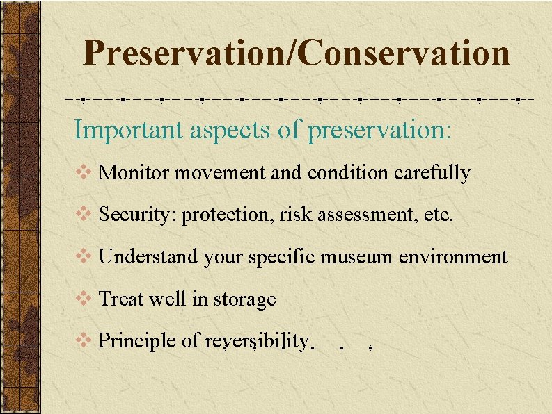 Preservation/Conservation Important aspects of preservation: v Monitor movement and condition carefully v Security: protection,