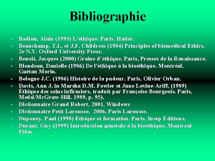 Bibliographie § § § § § Badiou, Alain (1993) L'éthique. Paris, Hatier. Beauchamp, T.