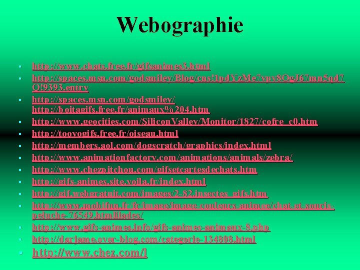 Webographie § http: //www. chats. free. fr/gifsanimes 3. html http: //spaces. msn. com/godsmiley/Blog/cns!1 pd.