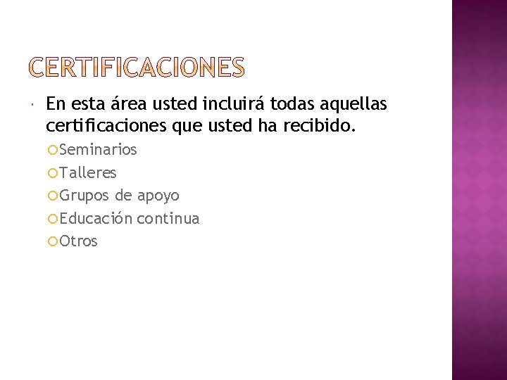 En esta área usted incluirá todas aquellas certificaciones que usted ha recibido. Seminarios En esta área usted incluirá todas aquellas certificaciones que usted ha recibido. Seminarios