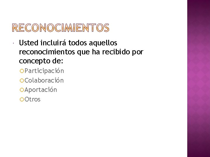 Usted incluirá todos aquellos reconocimientos que ha recibido por concepto de: Participación Colaboración Usted incluirá todos aquellos reconocimientos que ha recibido por concepto de: Participación Colaboración