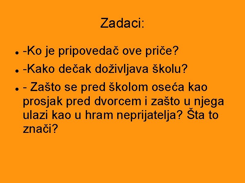 Zadaci: -Ko je pripovedač ove priče? -Kako dečak doživljava školu? - Zašto se pred