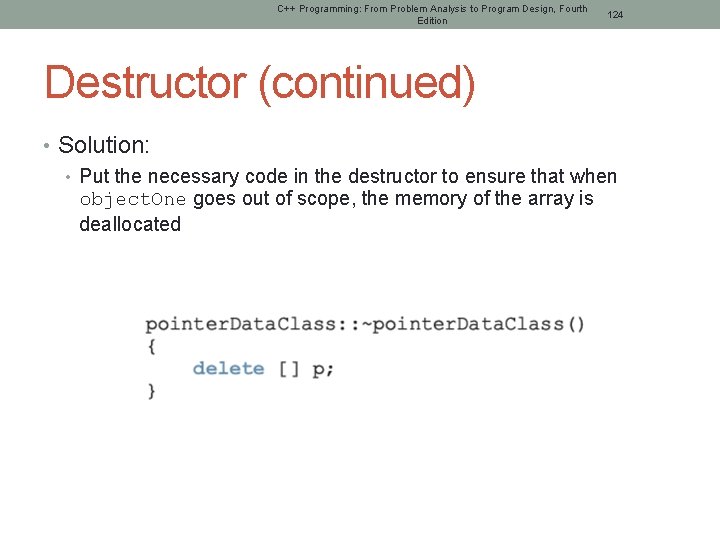 C++ Programming: From Problem Analysis to Program Design, Fourth Edition 124 Destructor (continued) •