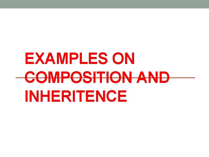 EXAMPLES ON COMPOSITION AND INHERITENCE 