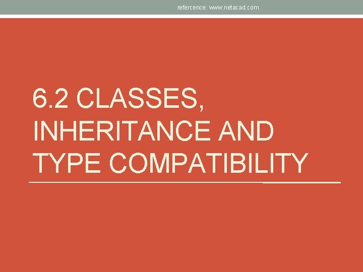 refercence: www. netacad. com 6. 2 CLASSES, INHERITANCE AND TYPE COMPATIBILITY 