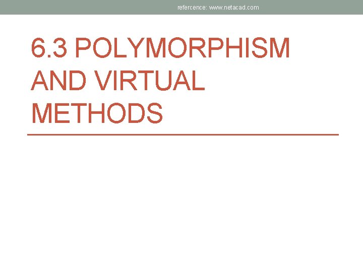 refercence: www. netacad. com 6. 3 POLYMORPHISM AND VIRTUAL METHODS 