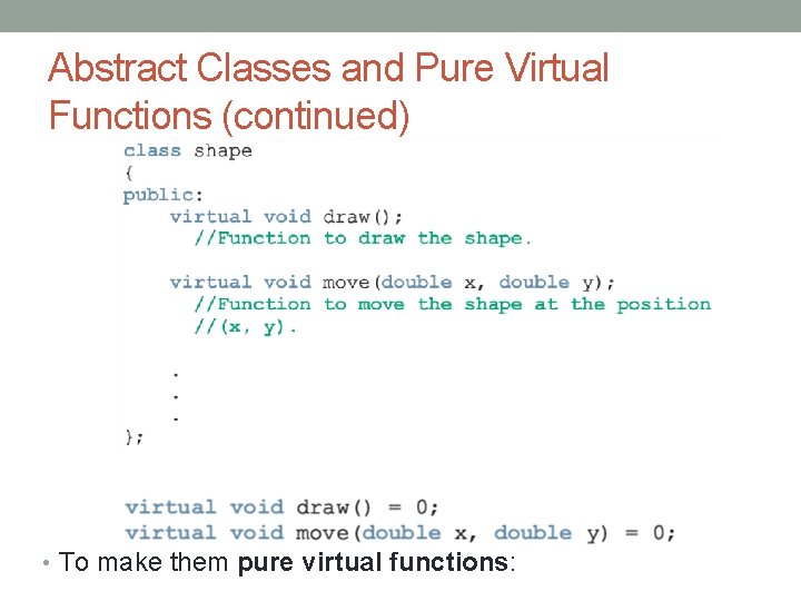 Abstract Classes and Pure Virtual Functions (continued) • To make them pure virtual functions: