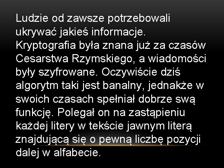 Ludzie od zawsze potrzebowali ukrywać jakieś informacje. Kryptografia była znana już za czasów Cesarstwa