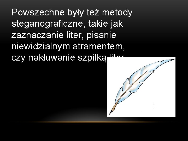 Powszechne były też metody steganograficzne, takie jak zaznaczanie liter, pisanie niewidzialnym atramentem, czy nakłuwanie
