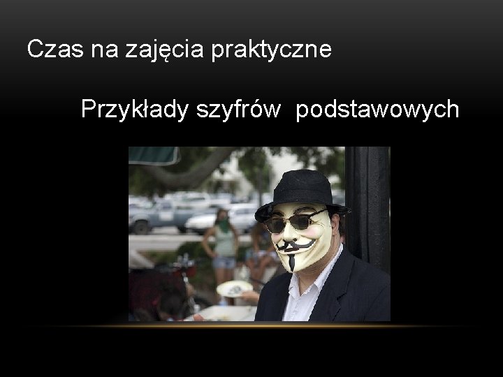 Czas na zajęcia praktyczne Przykłady szyfrów podstawowych 