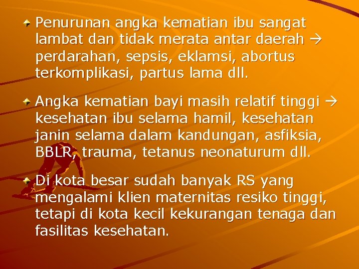 Penurunan angka kematian ibu sangat lambat dan tidak merata antar daerah perdarahan, sepsis, eklamsi,