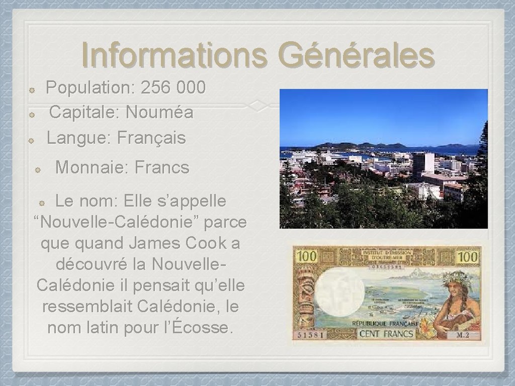 Informations Générales Population: 256 000 Capitale: Nouméa Langue: Français Monnaie: Francs Le nom: Elle