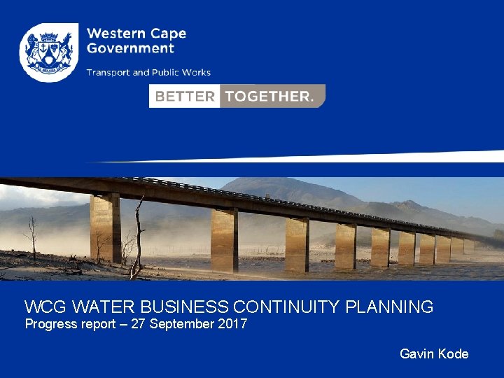 WCG WATER BUSINESS CONTINUITY PLANNING Progress report – 27 September 2017 Gavin Kode 