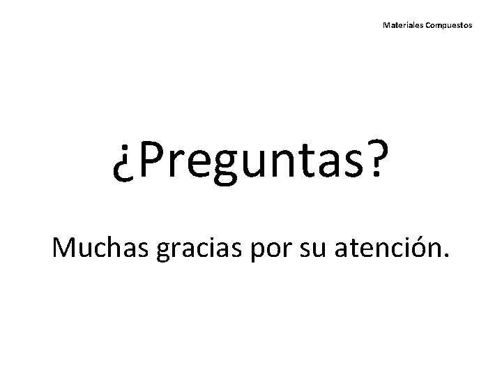 Materiales Compuestos ¿Preguntas? Muchas gracias por su atención. 